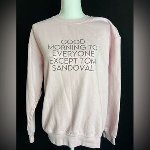 Pink Graphic Sweatshirt - "Good Morning to Everyone Except Tom Sandoval"